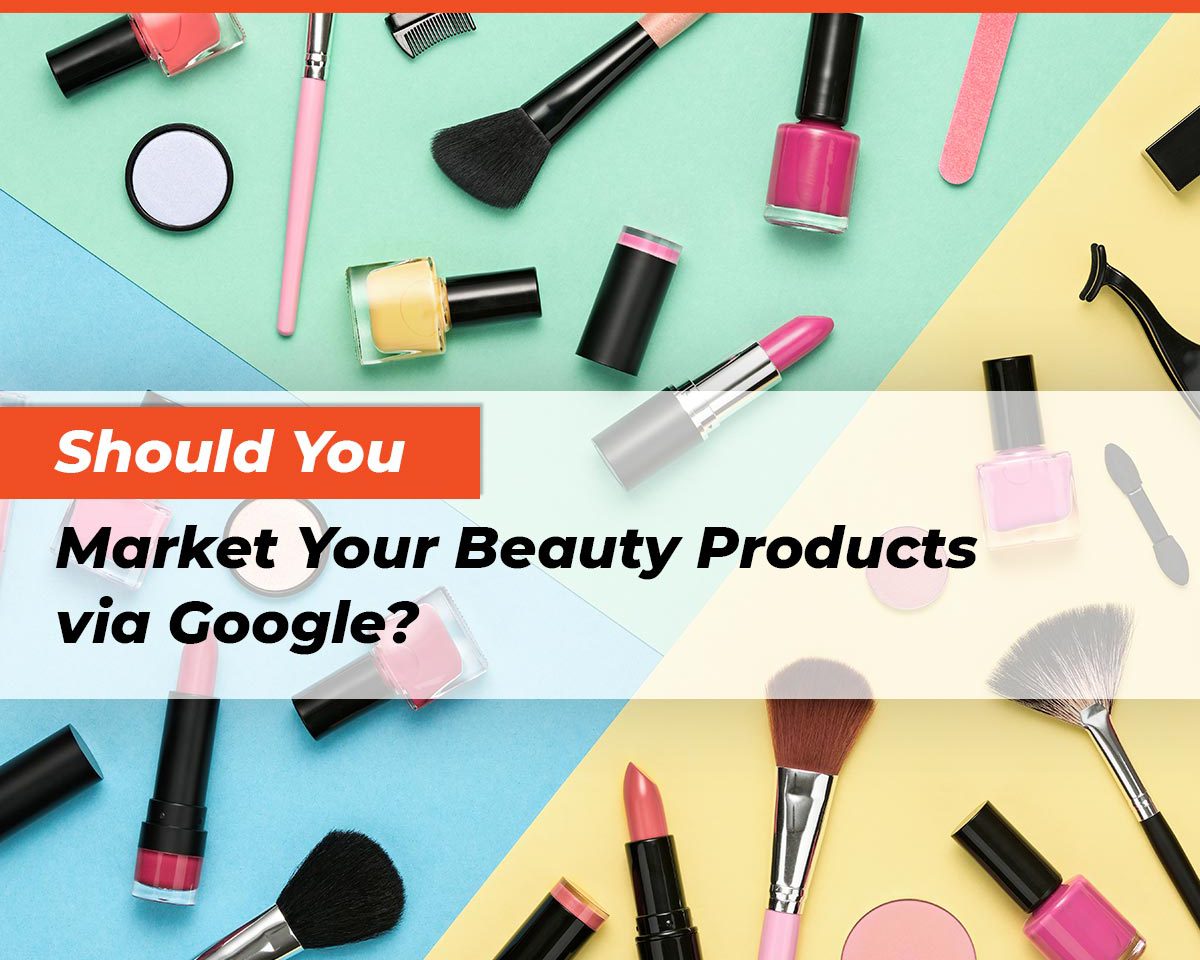 should-you-market-your-beauty-products-via-google